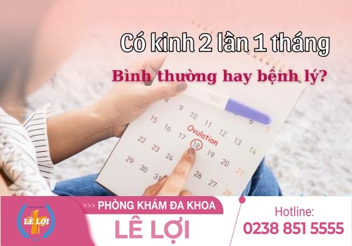 Có kinh 2 lần 1 tháng – dấu hiệu rối loạn kinh nguyệt hay bệnh lý?